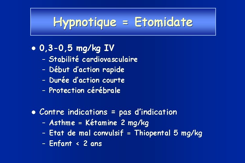 Hypnotique = Etomidate 0, 3 -0, 5 mg/kg IV – – Stabilité cardiovasculaire Début