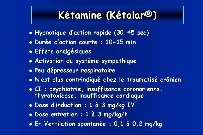 Kétamine (Kétalar®) Hypnotique d’action rapide (30 -45 sec) Durée d’action courte : 10 -15