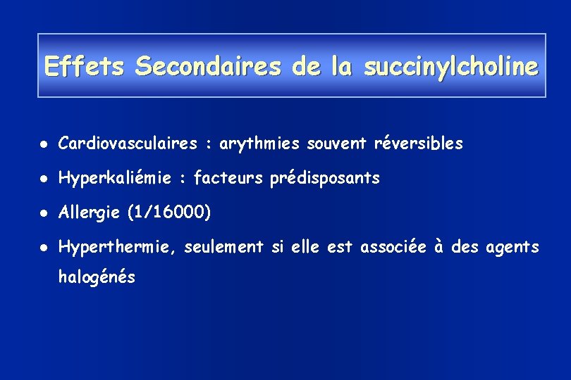 Effets Secondaires de la succinylcholine Cardiovasculaires : arythmies souvent réversibles Hyperkaliémie : facteurs prédisposants
