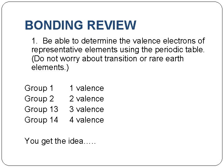 BONDING REVIEW 1. Be able to determine the valence electrons of representative elements using