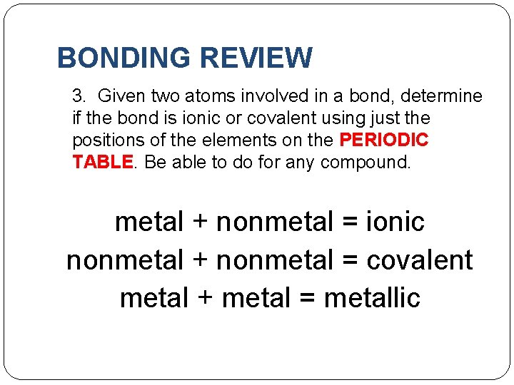 BONDING REVIEW 3. Given two atoms involved in a bond, determine if the bond