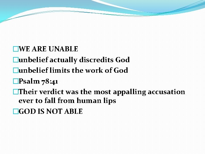 �WE ARE UNABLE �unbelief actually discredits God �unbelief limits the work of God �Psalm
