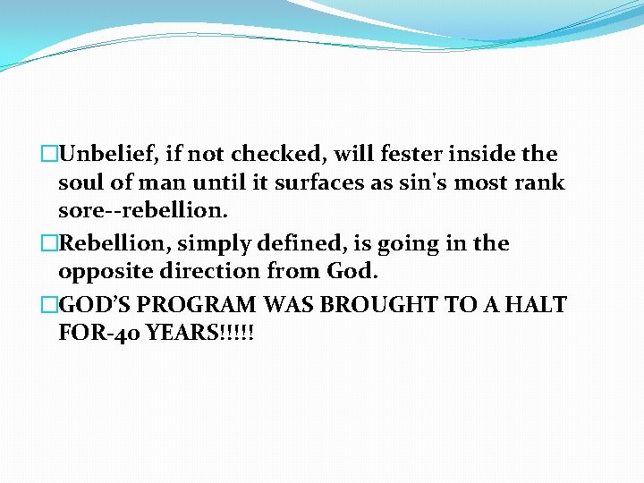 �Unbelief, if not checked, will fester inside the soul of man until it surfaces