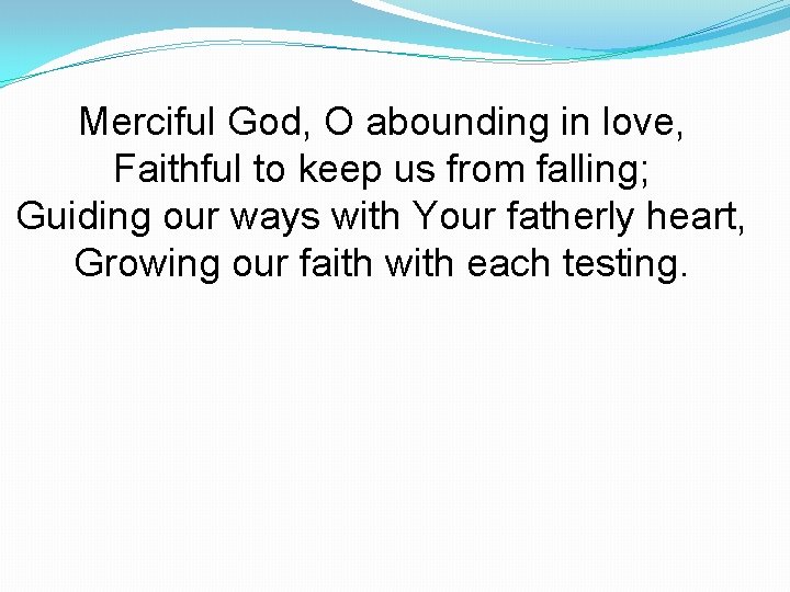 Merciful God, O abounding in love, Faithful to keep us from falling; Guiding our