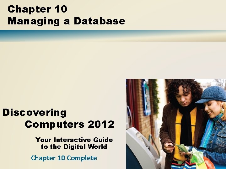Chapter 10 Managing a Database Discovering Computers 2012 Your Interactive Guide to the Digital Chapter 10 Managing a Database Discovering Computers 2012 Your Interactive Guide to the Digital