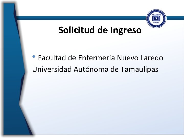 Solicitud de Ingreso • Facultad de Enfermería Nuevo Laredo Universidad Autónoma de Tamaulipas 