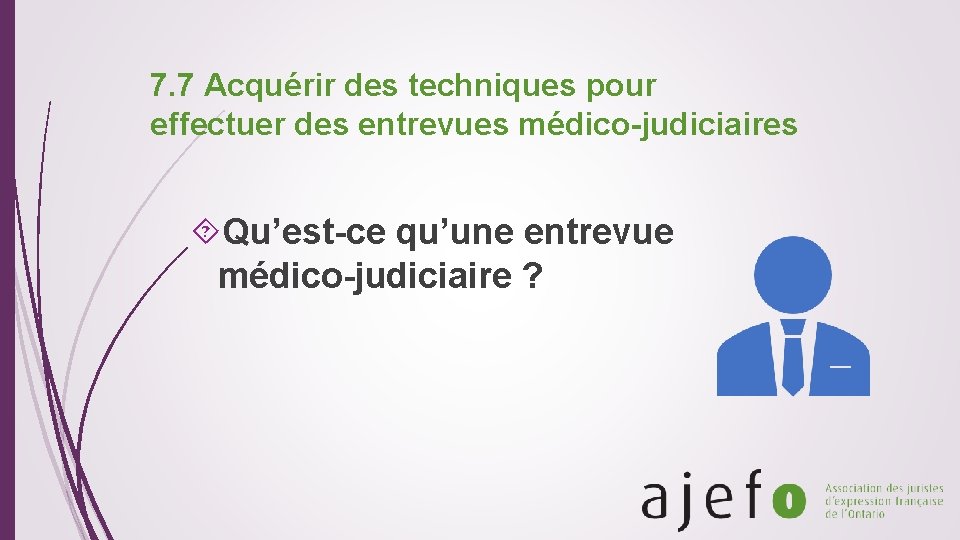 7. 7 Acquérir des techniques pour effectuer des entrevues médico-judiciaires Qu’est-ce qu’une entrevue médico-judiciaire