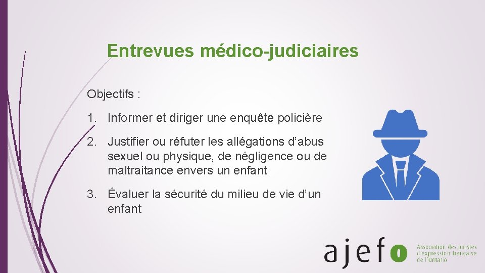 Entrevues médico-judiciaires Objectifs : 1. Informer et diriger une enquête policière 2. Justifier ou