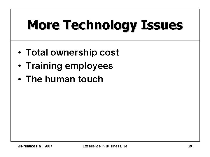 More Technology Issues • Total ownership cost • Training employees • The human touch