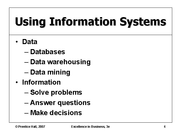 Using Information Systems • Data – Databases – Data warehousing – Data mining •