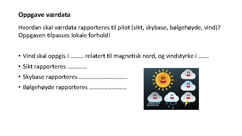 Oppgave værdata Hvordan skal værdata rapporteres til pilot (sikt, skybase, bølgehøyde, vind)? Oppgaven tilpasses