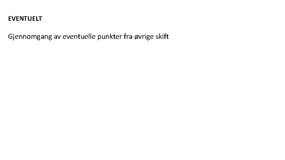 EVENTUELT Gjennomgang av eventuelle punkter fra øvrige skift 
