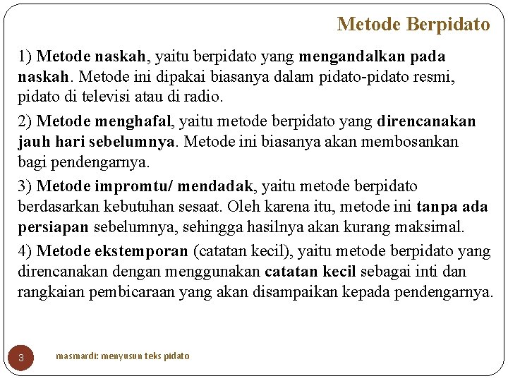 Metode Berpidato 1) Metode naskah, yaitu berpidato yang mengandalkan pada naskah. Metode ini dipakai