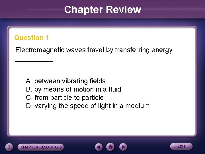 Chapter Review Question 1 Electromagnetic waves travel by transferring energy _____. A. between vibrating