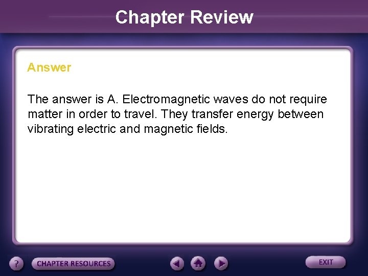 Chapter Review Answer The answer is A. Electromagnetic waves do not require matter in