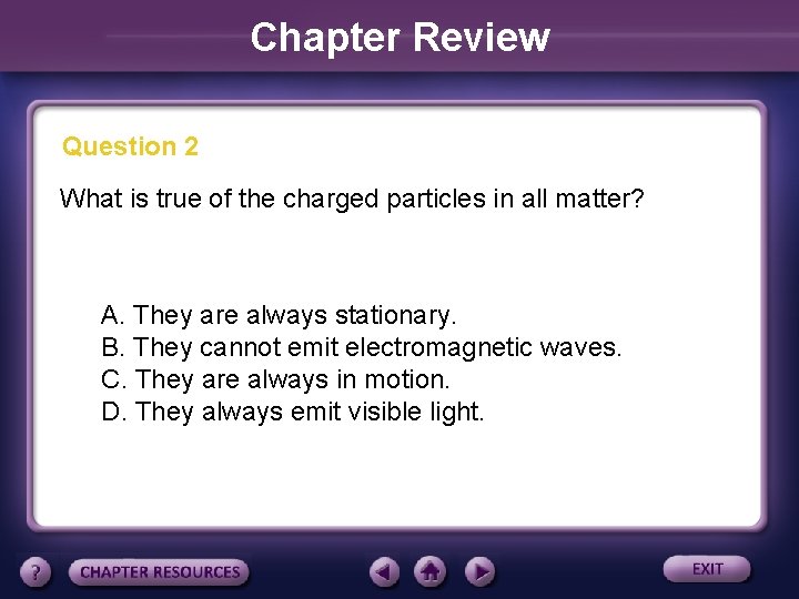 Chapter Review Question 2 What is true of the charged particles in all matter?