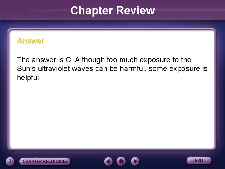 Chapter Review Answer The answer is C. Although too much exposure to the Sun’s