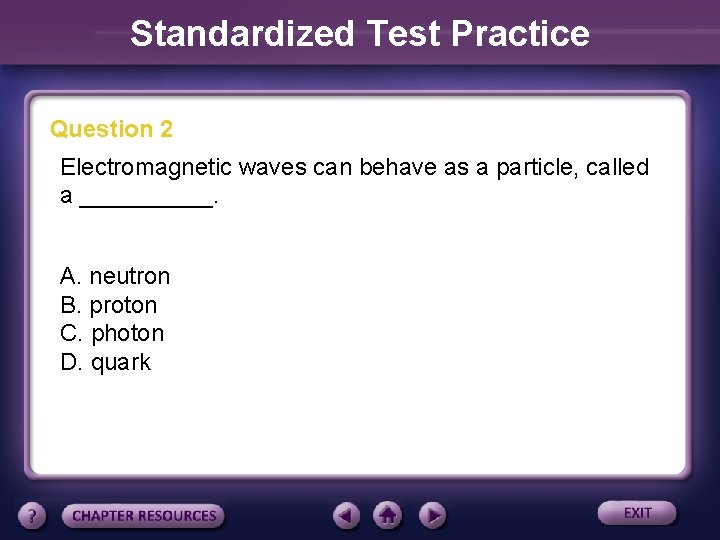 Standardized Test Practice Question 2 Electromagnetic waves can behave as a particle, called a