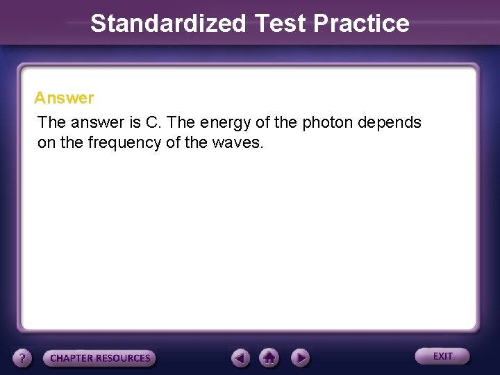 Standardized Test Practice Answer The answer is C. The energy of the photon depends