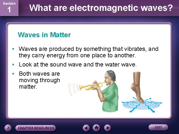 Section 1 What are electromagnetic waves? Waves in Matter • Waves are produced by