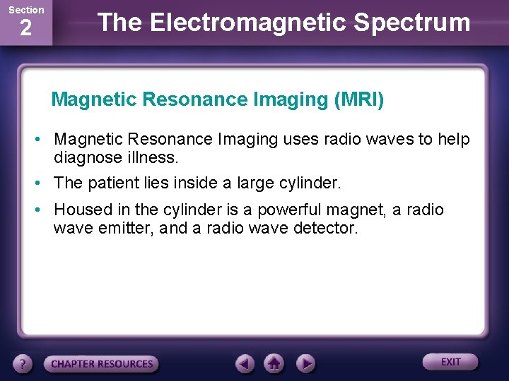 Section 2 The Electromagnetic Spectrum Magnetic Resonance Imaging (MRI) • Magnetic Resonance Imaging uses