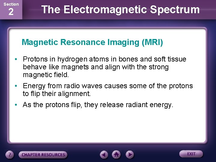 Section 2 The Electromagnetic Spectrum Magnetic Resonance Imaging (MRI) • Protons in hydrogen atoms