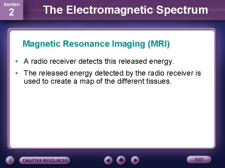 Section 2 The Electromagnetic Spectrum Magnetic Resonance Imaging (MRI) • A radio receiver detects
