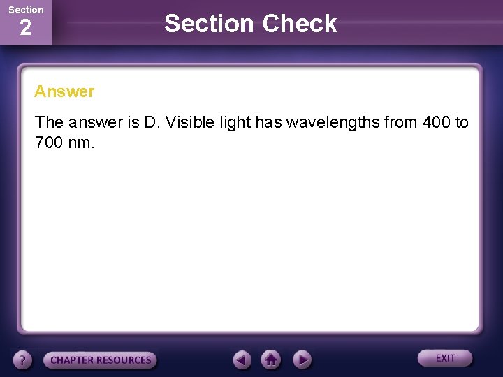 Section 2 Section Check Answer The answer is D. Visible light has wavelengths from