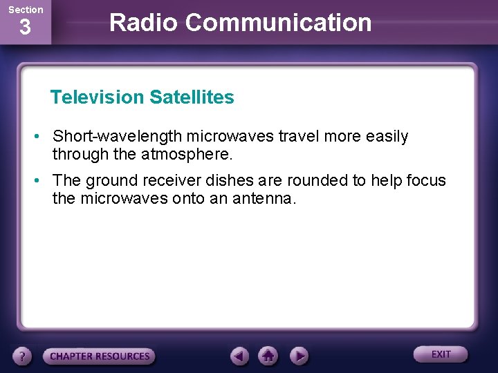 Section 3 Radio Communication Television Satellites • Short-wavelength microwaves travel more easily through the