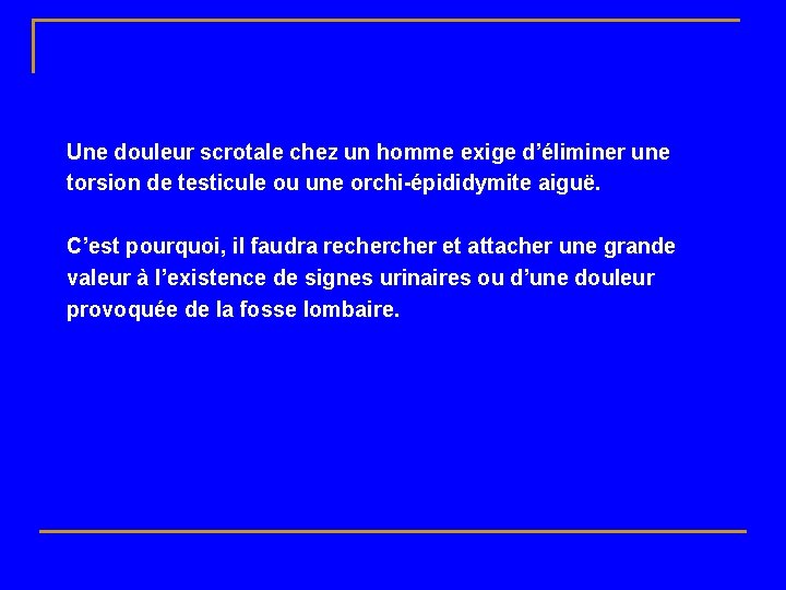 Une douleur scrotale chez un homme exige d’éliminer une torsion de testicule ou une