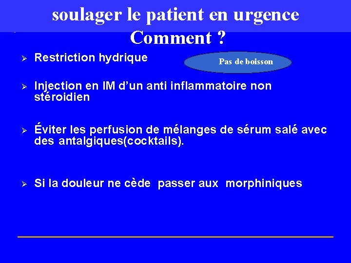 soulager le patient en urgence Comment ? Ø Restriction hydrique Ø Injection en IM