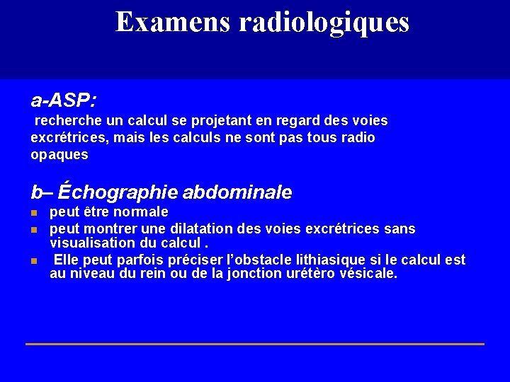 Examens radiologiques a-ASP: recherche un calcul se projetant en regard des voies excrétrices, mais