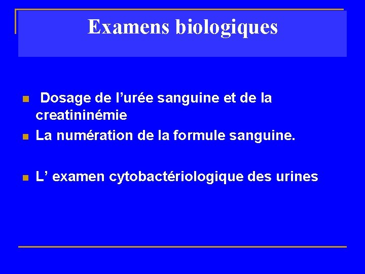 Examens biologiques n Dosage de l’urée sanguine et de la n creatininémie La numération