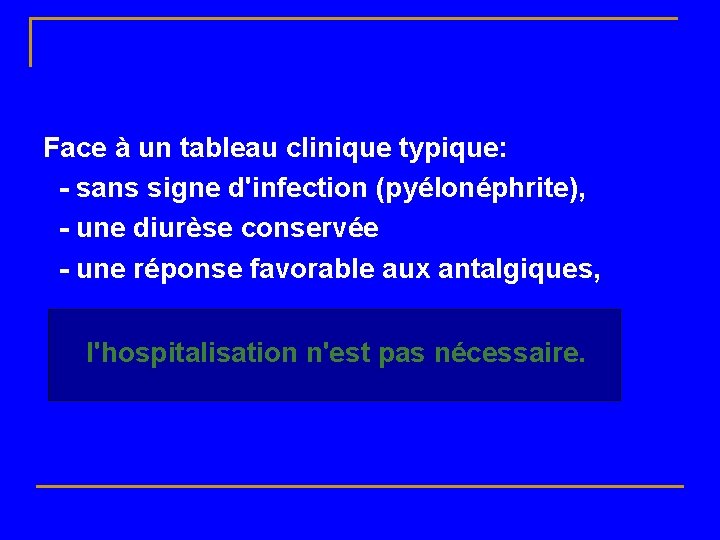 Face à un tableau clinique typique: - sans signe d'infection (pyélonéphrite), - une diurèse