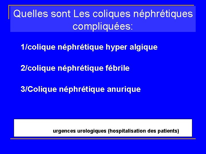 Quelles sont Les coliques néphrétiques compliquées: 1/colique néphrétique hyper algique 2/colique néphrétique fébrile 3/Colique