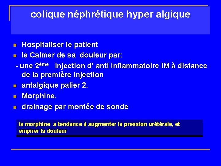 colique néphrétique hyper algique Hospitaliser le patient n le Calmer de sa douleur par: