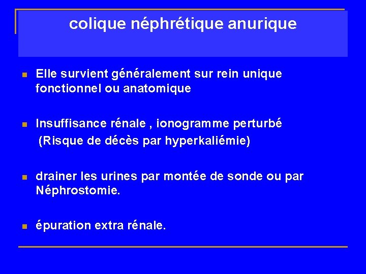 colique néphrétique anurique n Elle survient généralement sur rein unique fonctionnel ou anatomique Insuffisance