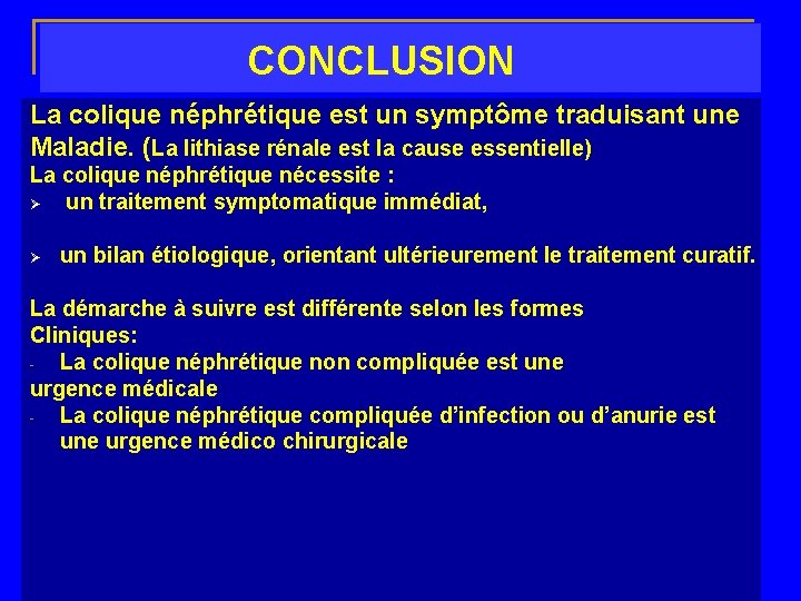 CONCLUSION La colique néphrétique est un symptôme traduisant une Maladie. (La lithiase rénale est