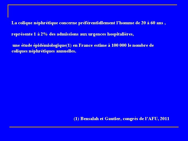 La colique néphrétique concerne préférentiellement l’homme de 20 à 60 ans , représente 1