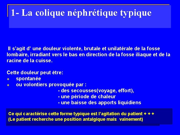 1 - La colique néphrétique typique Il s’agit d’ une douleur violente, brutale et