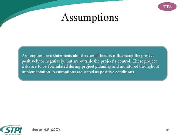 TIPS Assumptions are statements about external factors influencing the project positively or negatively, but TIPS Assumptions are statements about external factors influencing the project positively or negatively, but