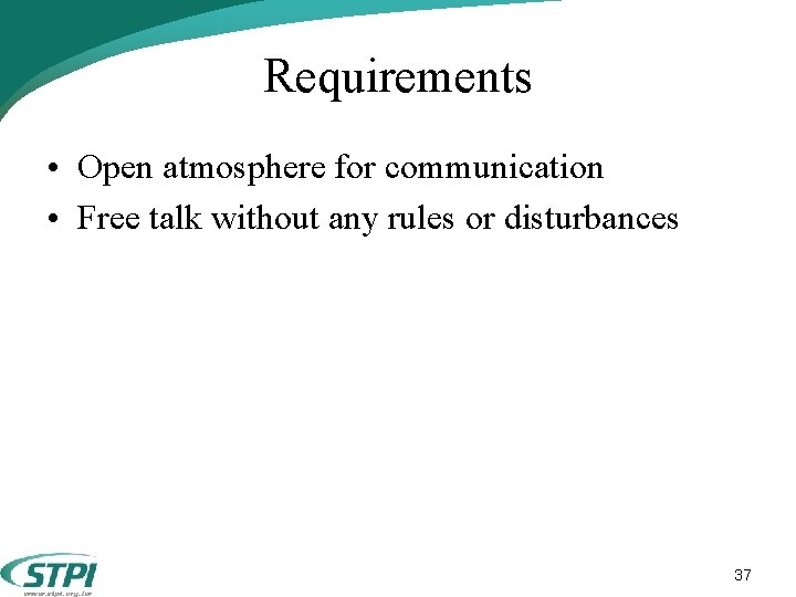 Requirements • Open atmosphere for communication • Free talk without any rules or disturbances Requirements • Open atmosphere for communication • Free talk without any rules or disturbances