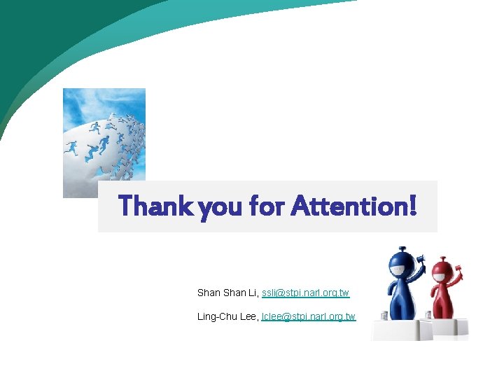 Thank you for Attention! Shan Li, ssli@stpi. narl. org. tw Ling-Chu Lee, lclee@stpi. narl. Thank you for Attention! Shan Li, ssli@stpi. narl. org. tw Ling-Chu Lee, lclee@stpi. narl.