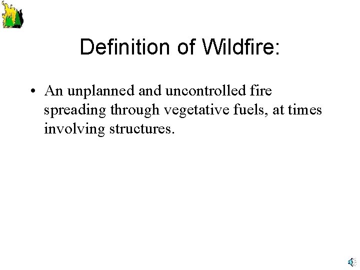 Definition of Wildfire: • An unplanned and uncontrolled fire spreading through vegetative fuels, at