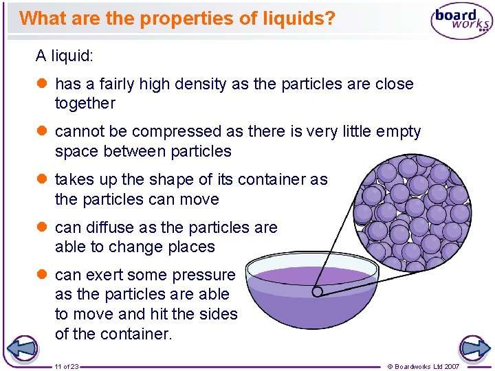 What are the properties of liquids? A liquid: l has a fairly high density