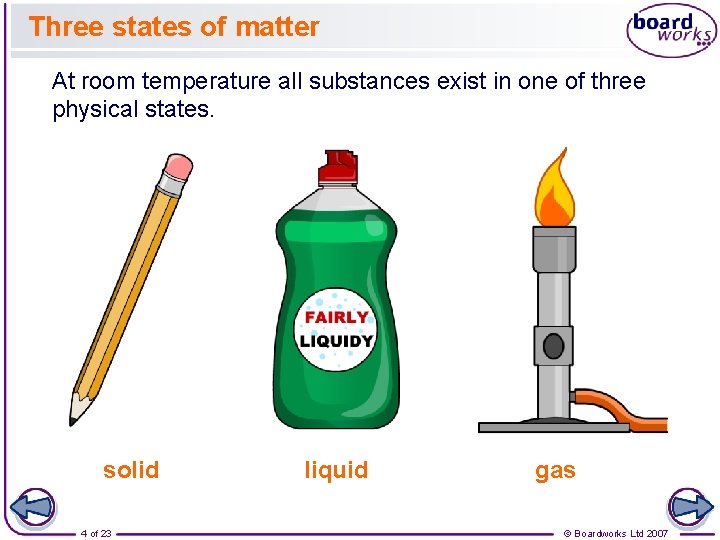 Three states of matter At room temperature all substances exist in one of three