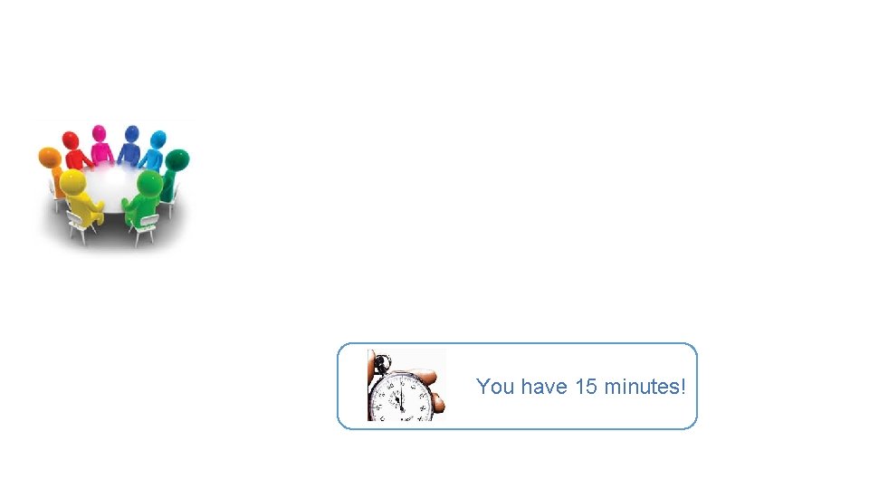 You have 15 minutes! 