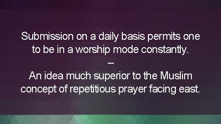 Submission on a daily basis permits one to be in a worship mode constantly.