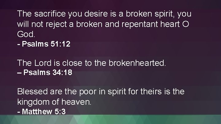 The sacrifice you desire is a broken spirit, you will not reject a broken