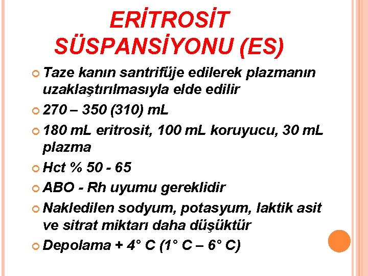 ERİTROSİT SÜSPANSİYONU (ES) Taze kanın santrifüje edilerek plazmanın uzaklaştırılmasıyla elde edilir 270 – 350